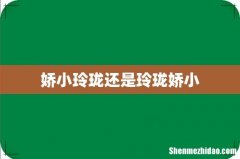 娇小玲珑还是玲珑娇小