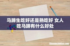 马蹄生吃好还是熟吃好 女人吃马蹄有什么好处