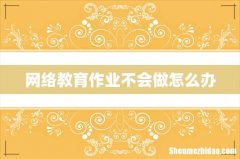 网络教育作业不会做怎么办