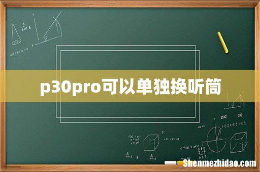p30pro可以单独换听筒