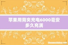 苹果用背夹充电6000毫安多久充满
