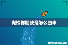 爬楼梯腿酸是怎么回事