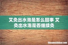 艾灸出水泡是怎么回事 艾灸出水泡是否继续灸