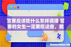 宫寒应该吃什么怎样调理 宫寒的女生一定要吃这些，能让你年轻10岁！