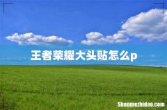 王者荣耀大头贴怎么p