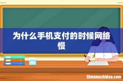 为什么手机支付的时候网络慢