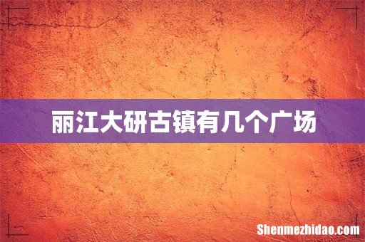 丽江大研古镇有几个广场