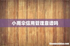 小雨伞信用管理靠谱吗