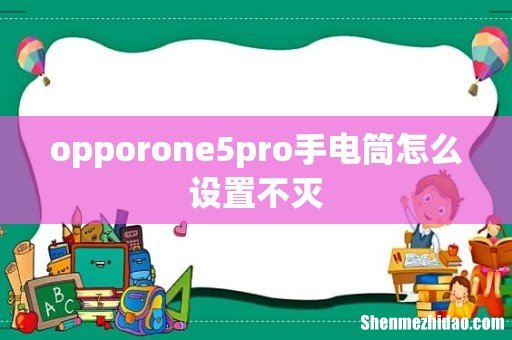 opporone5pro手电筒怎么设置不灭