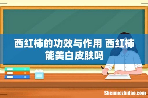 西红柿的功效与作用 西红柿能美白皮肤吗