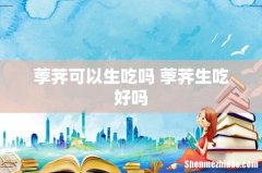 荸荠可以生吃吗 荸荠生吃好吗