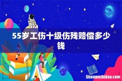 55岁工伤十级伤残赔偿多少钱