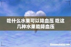 吃什么水果可以降血压 吃这几种水果能降血压