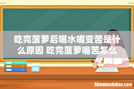 吃完菠萝后喝水嘴变苦是什么原因 吃完菠萝嘴苦怎么办