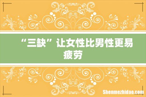 “三缺”让女性比男性更易疲劳