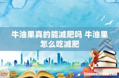 牛油果真的能减肥吗 牛油果怎么吃减肥