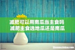 减肥可以用南瓜当主食吗 减肥主食选地瓜还是南瓜