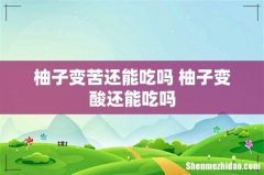 柚子变苦还能吃吗 柚子变酸还能吃吗