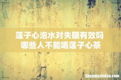 莲子心泡水对失眠有效吗 哪些人不能喝莲子心茶