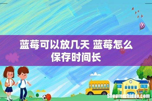 蓝莓可以放几天 蓝莓怎么保存时间长
