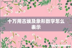 十万用古埃及象形数字怎么表示