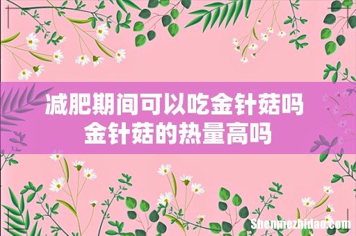 减肥期间可以吃金针菇吗 金针菇的热量高吗