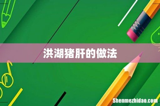 洪湖猪肝的做法
