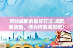 运动减肥的最好方法 减肥要运动，但为何越减越肥？