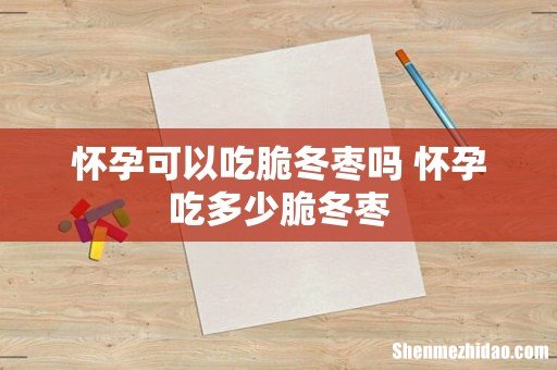 怀孕可以吃脆冬枣吗 怀孕吃多少脆冬枣