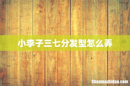 小李子三七分发型怎么弄