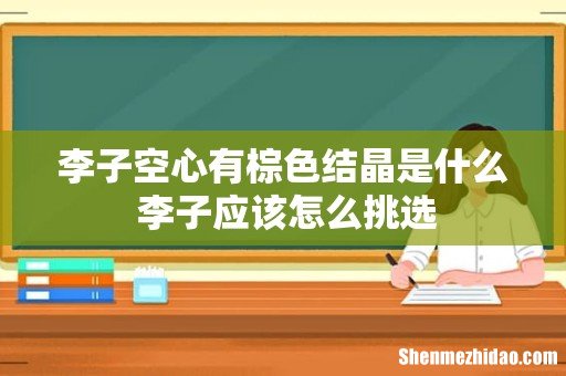 李子空心有棕色结晶是什么 李子应该怎么挑选