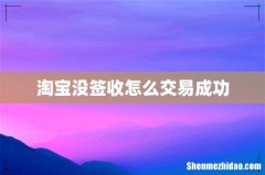 淘宝没签收怎么交易成功