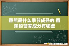 香蕉是什么季节成熟的 香蕉的营养成分有哪些