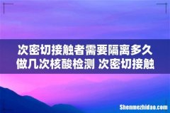 次密切接触者需要隔离多久做几次核酸检测 次密切接触者什么意思