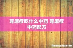 荨麻疹吃什么中药 荨麻疹中药配方