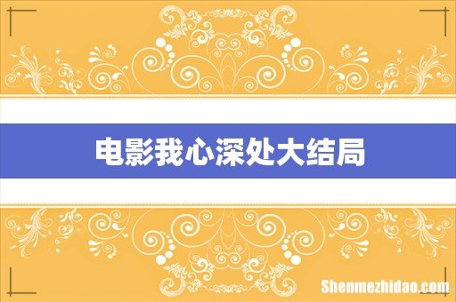 电影我心深处大结局