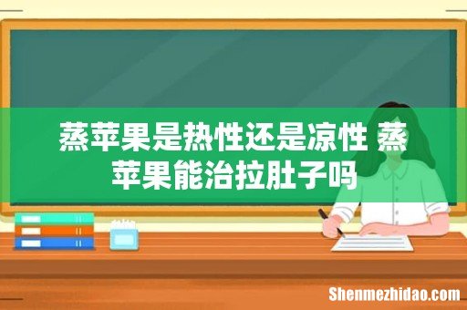蒸苹果是热性还是凉性 蒸苹果能治拉肚子吗