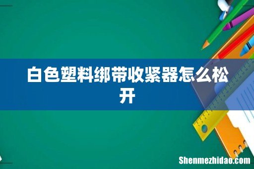 白色塑料绑带收紧器怎么松开