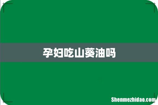 孕妇吃山葵油吗
