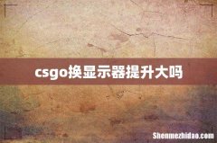 csgo换显示器提升大吗