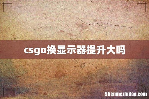 csgo换显示器提升大吗