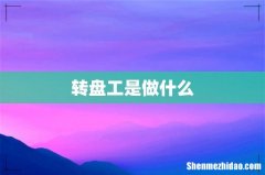 转盘工是做什么