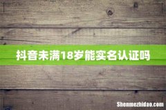 抖音未满18岁能实名认证吗