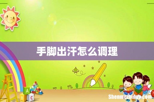 手脚出汗怎么调理