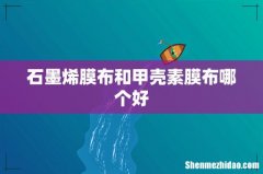 石墨烯膜布和甲壳素膜布哪个好