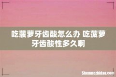 吃菠萝牙齿酸怎么办 吃菠萝牙齿酸性多久啊