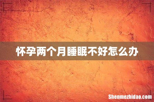 怀孕两个月睡眠不好怎么办