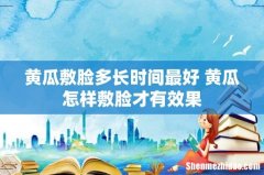 黄瓜敷脸多长时间最好 黄瓜怎样敷脸才有效果