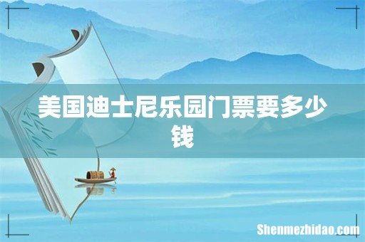 美国迪士尼乐园门票要多少钱