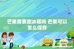 芒果需要放冰箱吗 芒果可以怎么保存